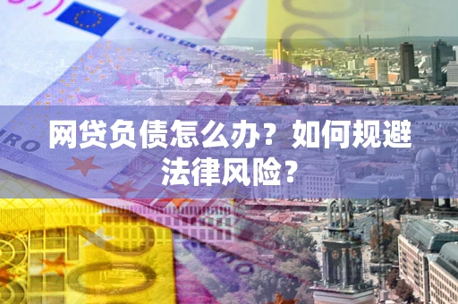 济南网贷负债怎么办？如何规避法律风险？
