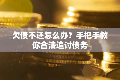 济南欠债不还怎么办？手把手教你合法追讨债务