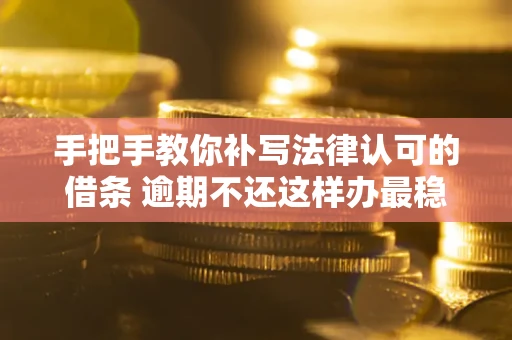 济南手把手教你补写法律认可的借条 逾期不还这样办最稳妥