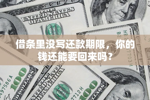 济南借条里没写还款期限，你的钱还能要回来吗？