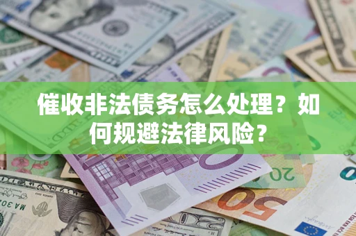 济南催收非法债务怎么处理？如何规避法律风险？