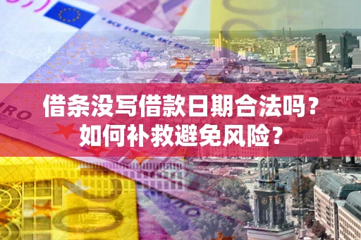 济南借条没写借款日期合法吗？如何补救避免风险？