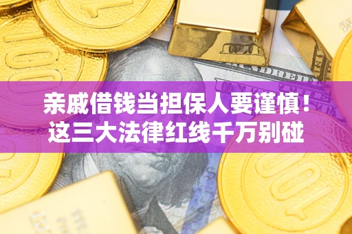 济南亲戚借钱当担保人要谨慎！这三大法律红线千万别碰
