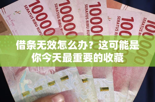 济南借条无效怎么办？这可能是你今天最重要的收藏