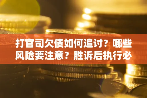 济南打官司欠债如何追讨？哪些风险要注意？胜诉后执行必看！