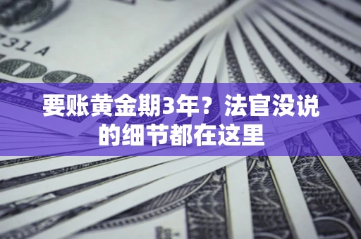 济南要账黄金期3年？法官没说的细节都在这里