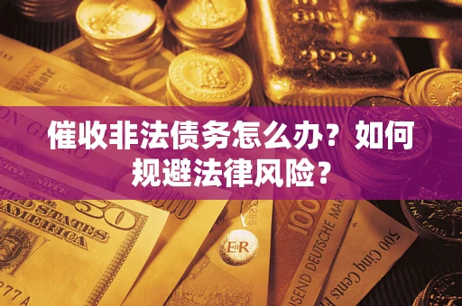 济南催收非法债务怎么办？如何规避法律风险？