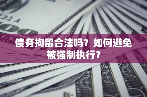 济南债务拘留合法吗？如何避免被强制执行？