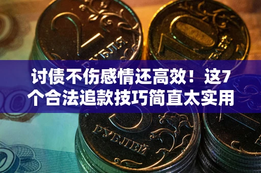 济南讨债不伤感情还高效！这7个合法追款技巧简直太实用