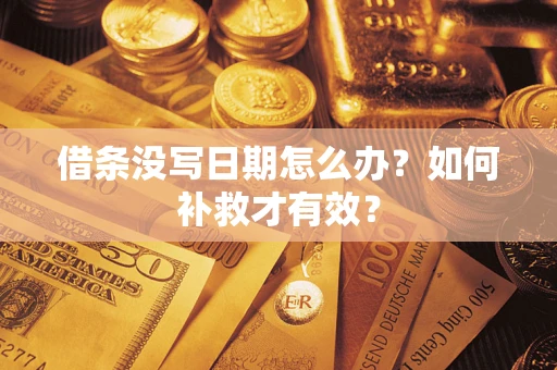 济南借条没写日期怎么办？如何补救才有效？