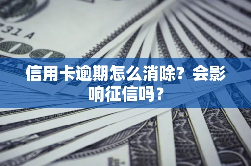 济南信用卡逾期怎么消除？会影响征信吗？