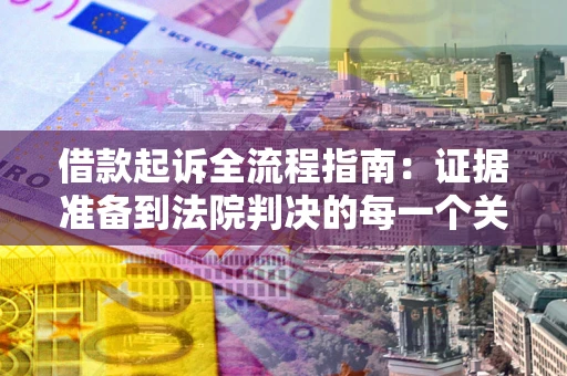 济南借款起诉全流程指南：证据准备到法院判决的每一个关键步骤