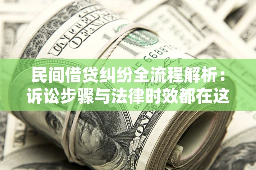 济南民间借贷纠纷全流程解析：诉讼步骤与法律时效都在这儿了