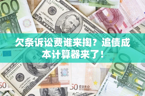 济南欠条诉讼费谁来掏？追债成本计算器来了！