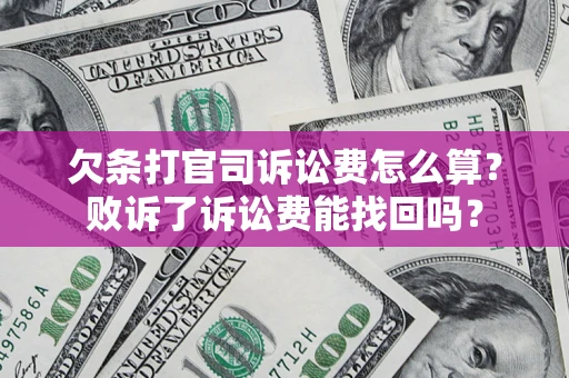 济南欠条打官司诉讼费怎么算？败诉了诉讼费能找回吗？
