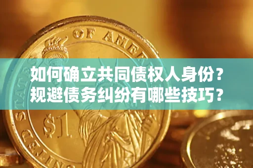 济南如何确立共同债权人身份？规避债务纠纷有哪些技巧？