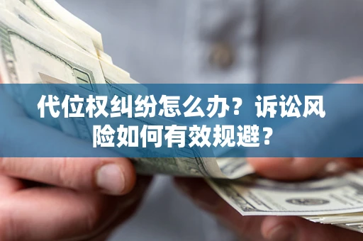 济南代位权纠纷怎么办？诉讼风险如何有效规避？