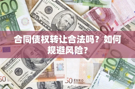 济南合同债权转让合法吗?如何规避风险? 济南合同债权转让合法吗?如何规避风险?