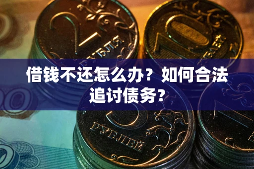 济南借钱不还怎么办？如何合法追讨债务？