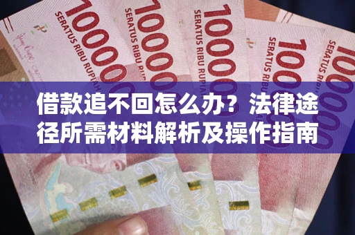 济南借款追不回怎么办？法律途径所需材料解析及操作指南