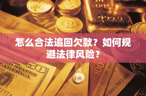 济南怎么合法追回欠款？如何规避法律风险？
