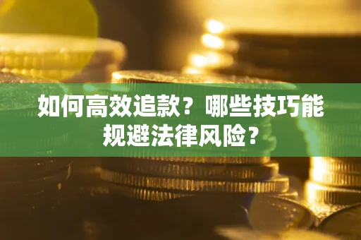济南如何高效追款？哪些技巧能规避法律风险？