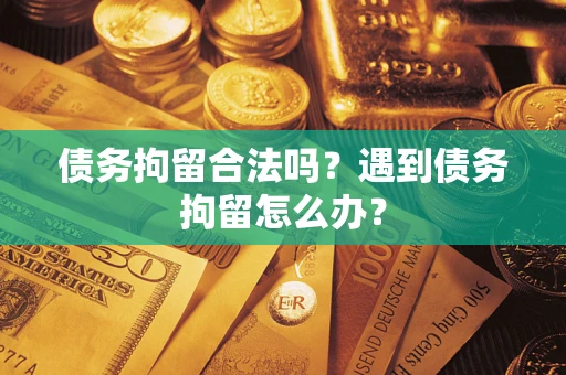 济南债务拘留合法吗？遇到债务拘留怎么办？