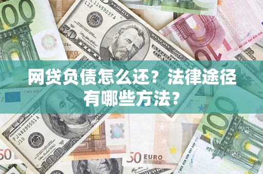 济南网贷负债怎么还？法律途径有哪些方法？