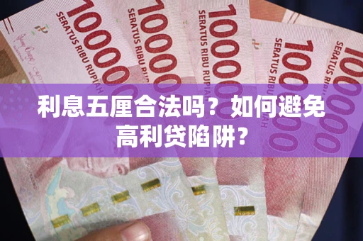 济南利息五厘合法吗？如何避免高利贷陷阱？