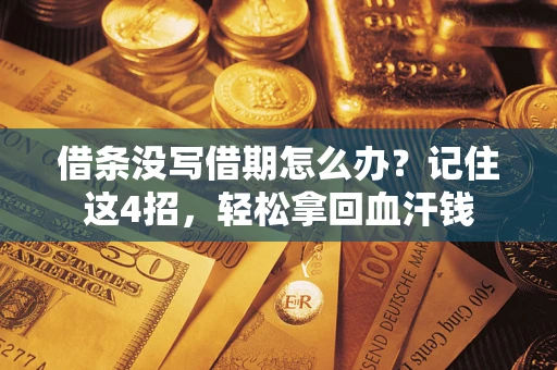济南借条没写借期怎么办？记住这4招，轻松拿回血汗钱