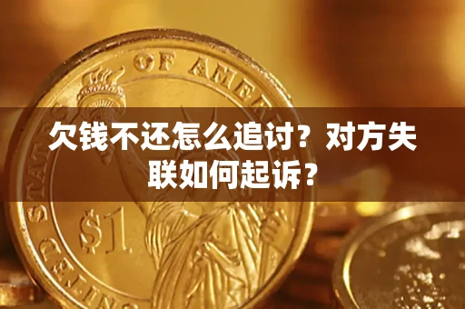 济南欠钱不还怎么追讨？对方失联如何起诉？