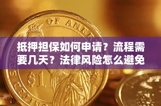 济南抵押担保如何申请？流程需要几天？法律风险怎么避免？避坑指南