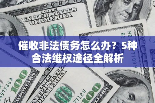 济南催收非法债务怎么办？5种合法维权途径全解析