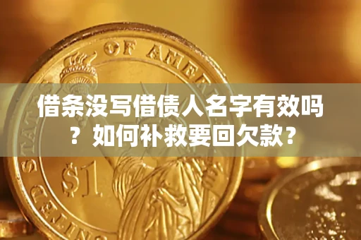 济南借条没写借债人名字有效吗？如何补救要回欠款？