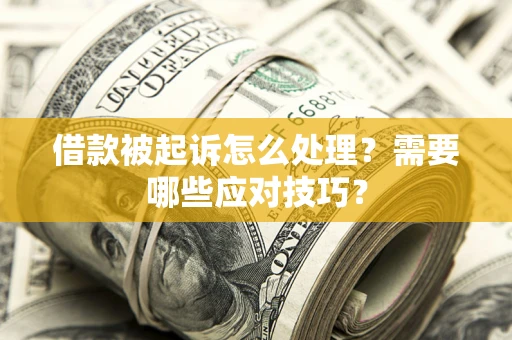 济南借款被起诉怎么处理？需要哪些应对技巧？