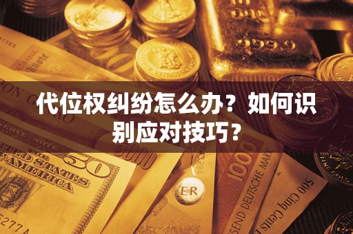 济南代位权纠纷怎么办？如何识别应对技巧？