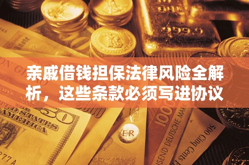 济南亲戚借钱担保法律风险全解析，这些条款必须写进协议