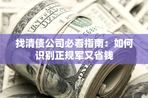济南找清债公司必看指南：如何识别正规军又省钱