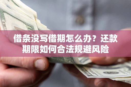 济南借条没写借期怎么办？还款期限如何合法规避风险