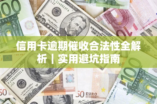 济南信用卡逾期催收合法性全解析｜实用避坑指南