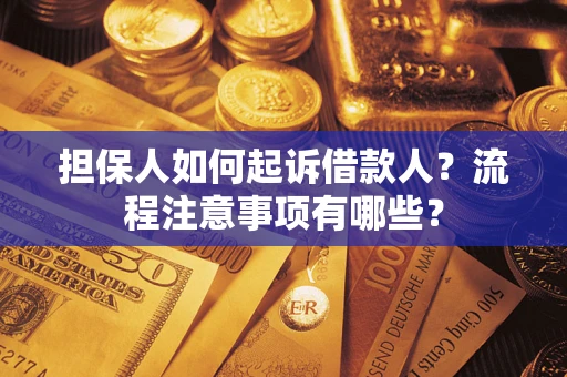 济南担保人如何起诉借款人？流程注意事项有哪些？