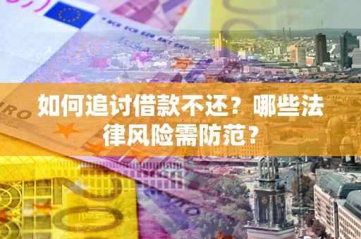 济南如何追讨借款不还？哪些法律风险需防范？