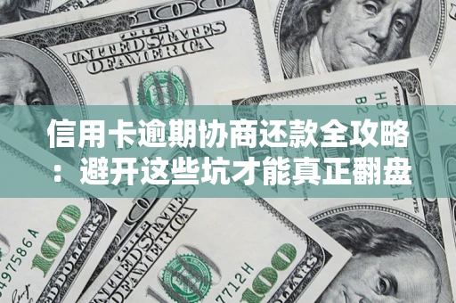济南信用卡逾期协商还款全攻略：避开这些坑才能真正翻盘